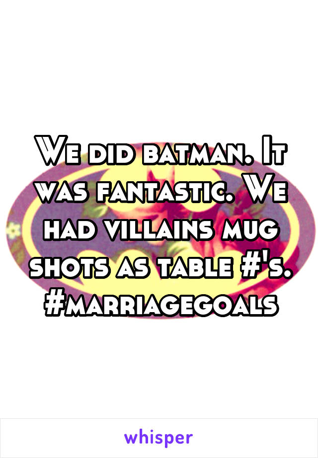 We did batman. It was fantastic. We had villains mug shots as table #'s.
#marriagegoals