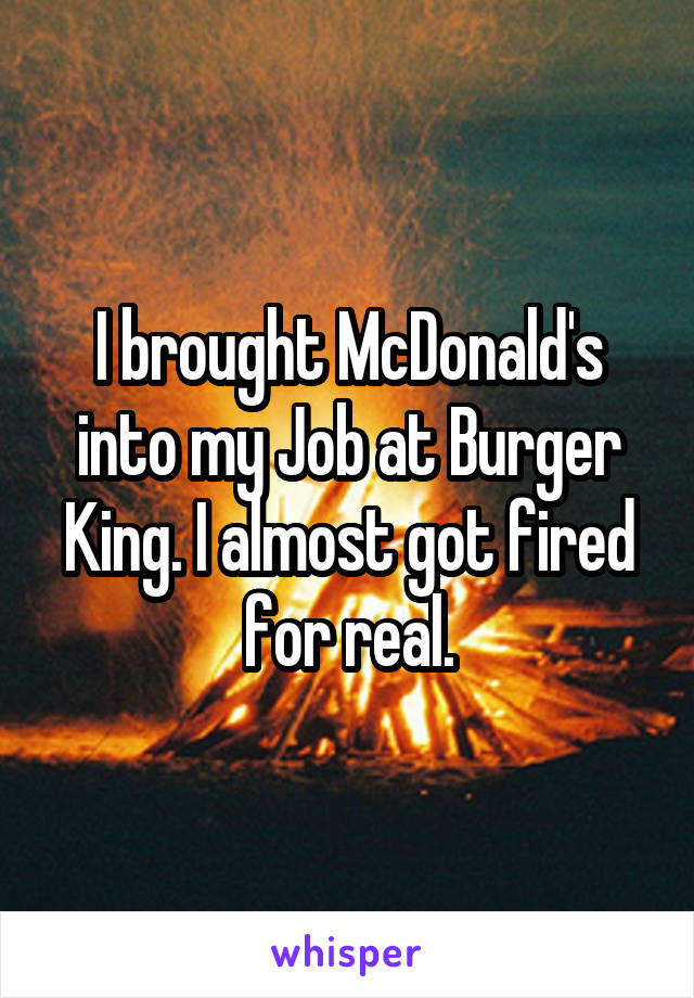 I brought McDonald's into my Job at Burger King. I almost got fired for real.
