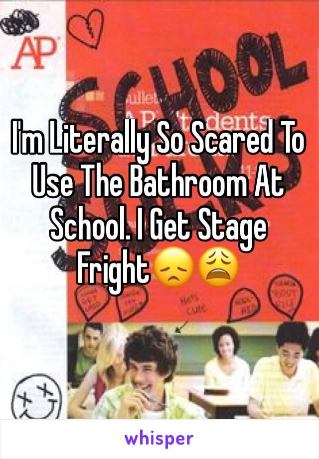 I'm Literally So Scared To Use The Bathroom At School. I Get Stage Fright😞😩