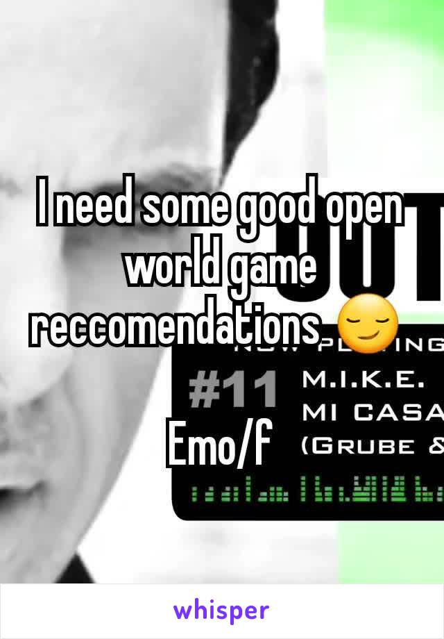 I need some good open world game reccomendations 😏 

Emo/f