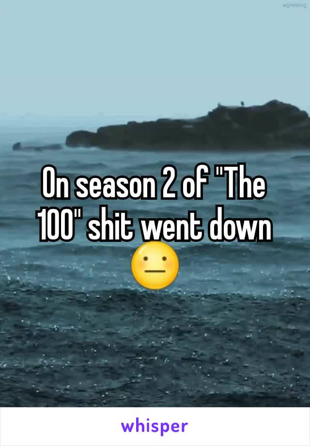 On season 2 of "The 100" shit went down 😐