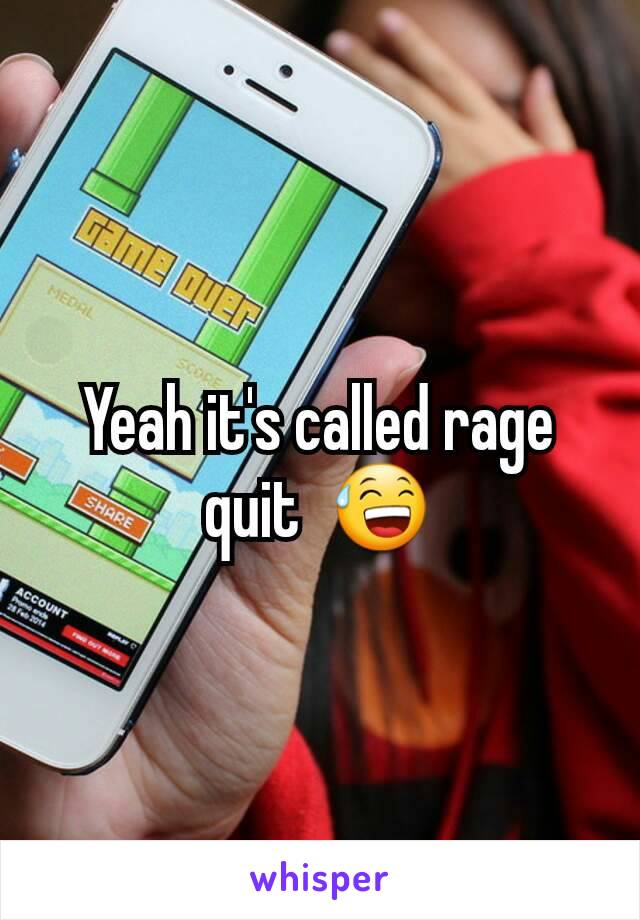 Yeah it's called rage quit  😅
