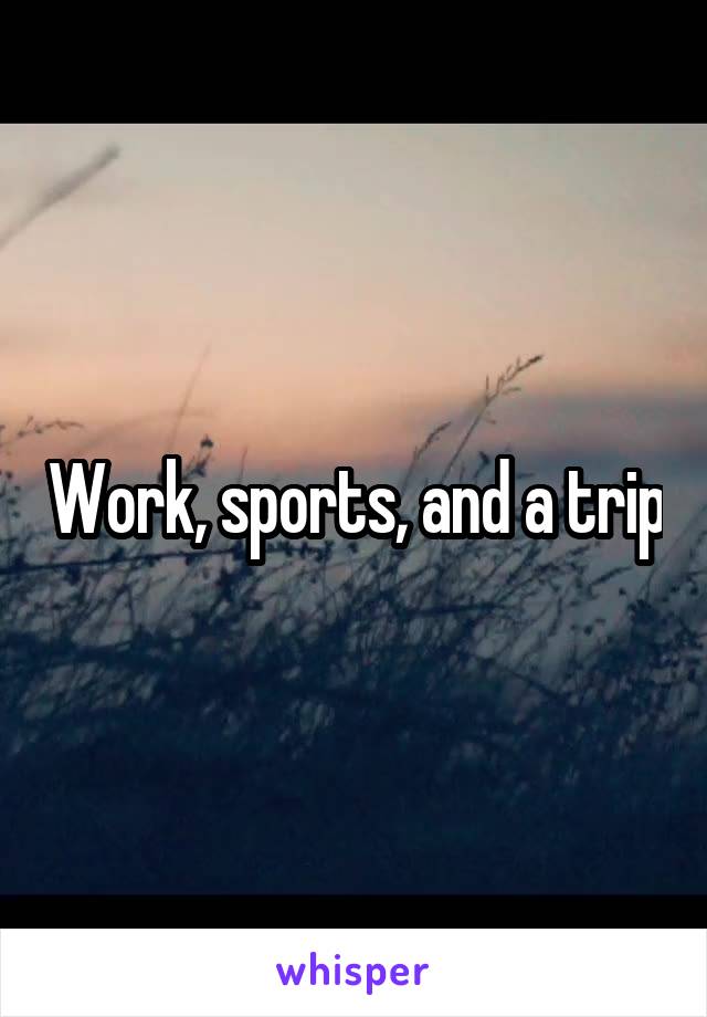 Work, sports, and a trip