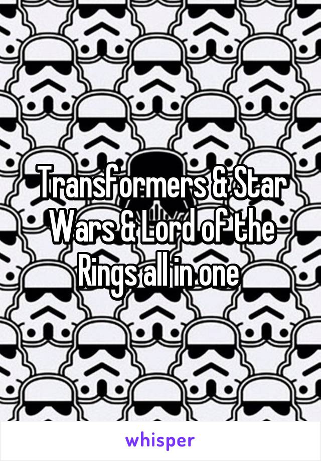 Transformers & Star Wars & Lord of the Rings all in one 