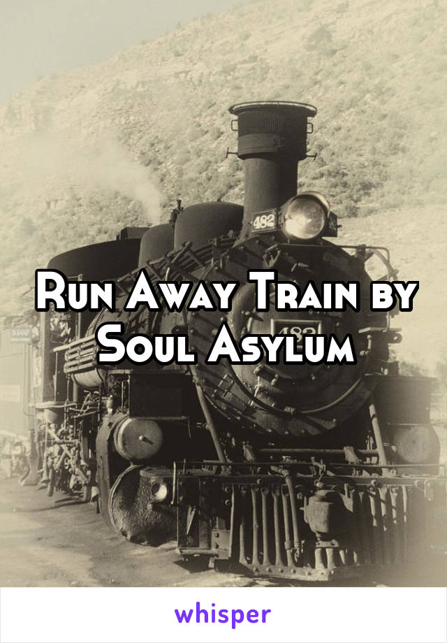 Run Away Train by Soul Asylum
