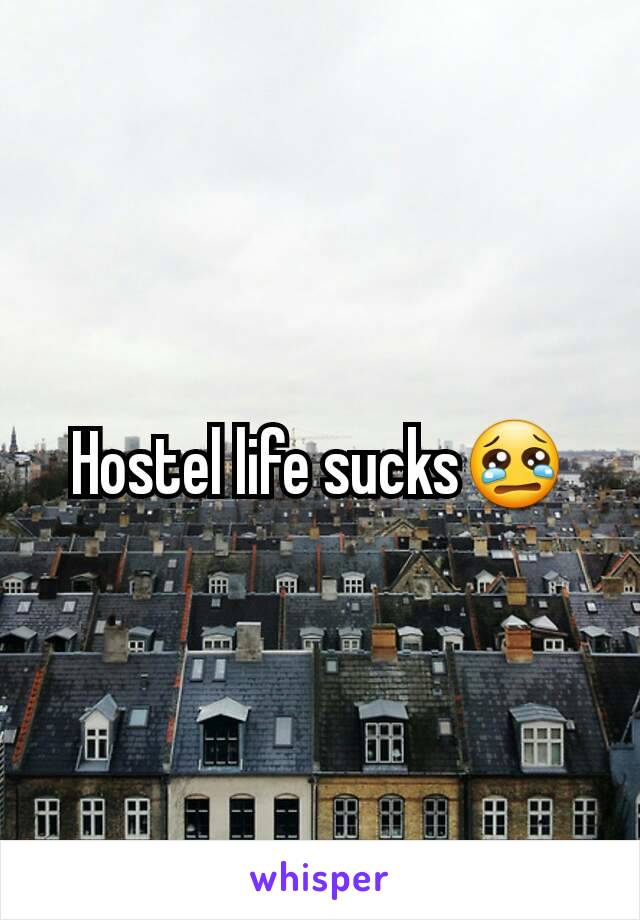 Hostel life sucks😢