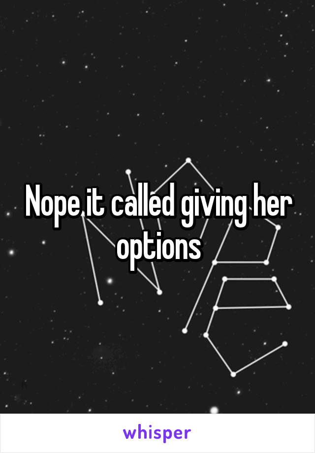 Nope it called giving her options