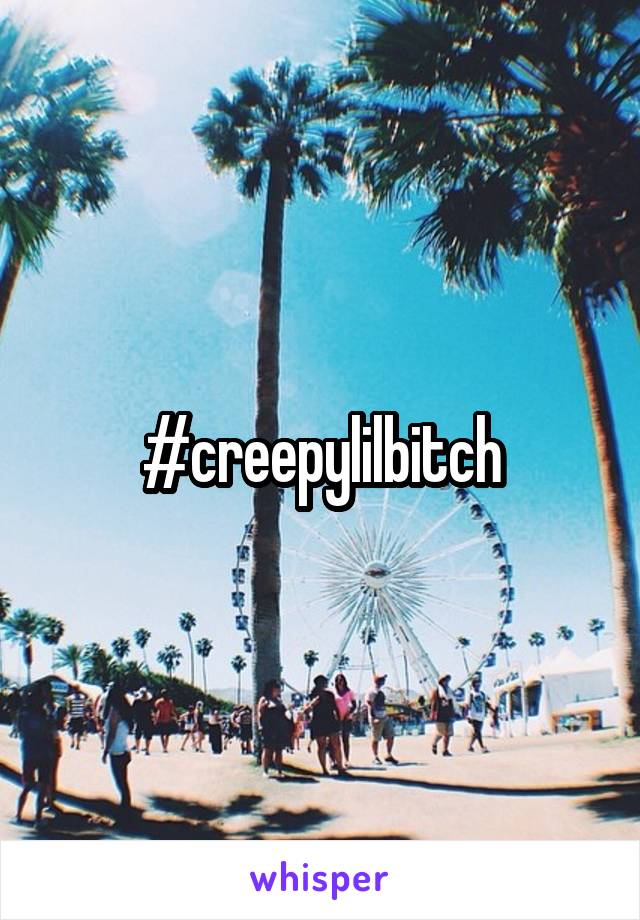 #creepylilbitch
