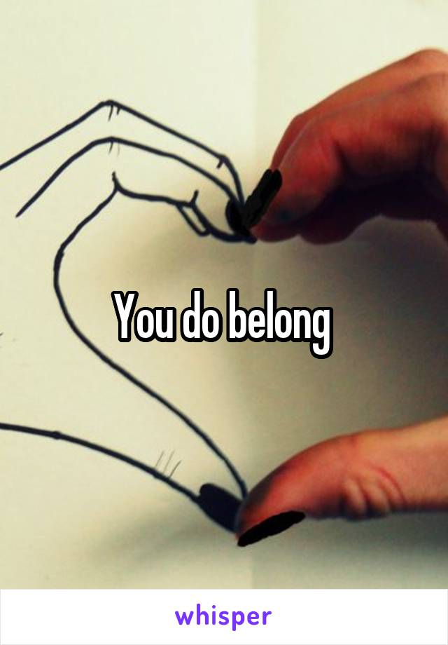 You do belong 