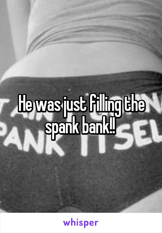 He was just filling the spank bank!! 