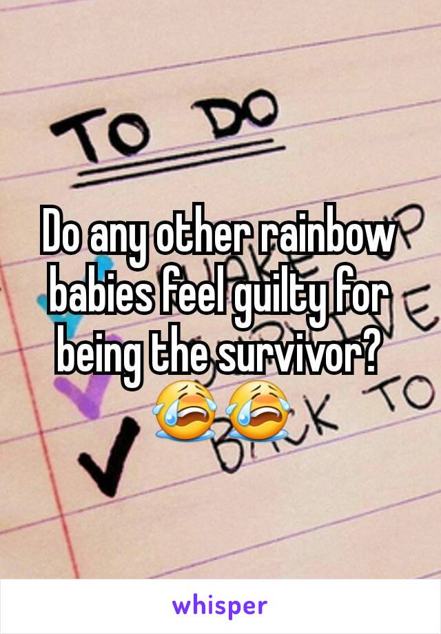 Do any other rainbow babies feel guilty for being the survivor? 😭😭