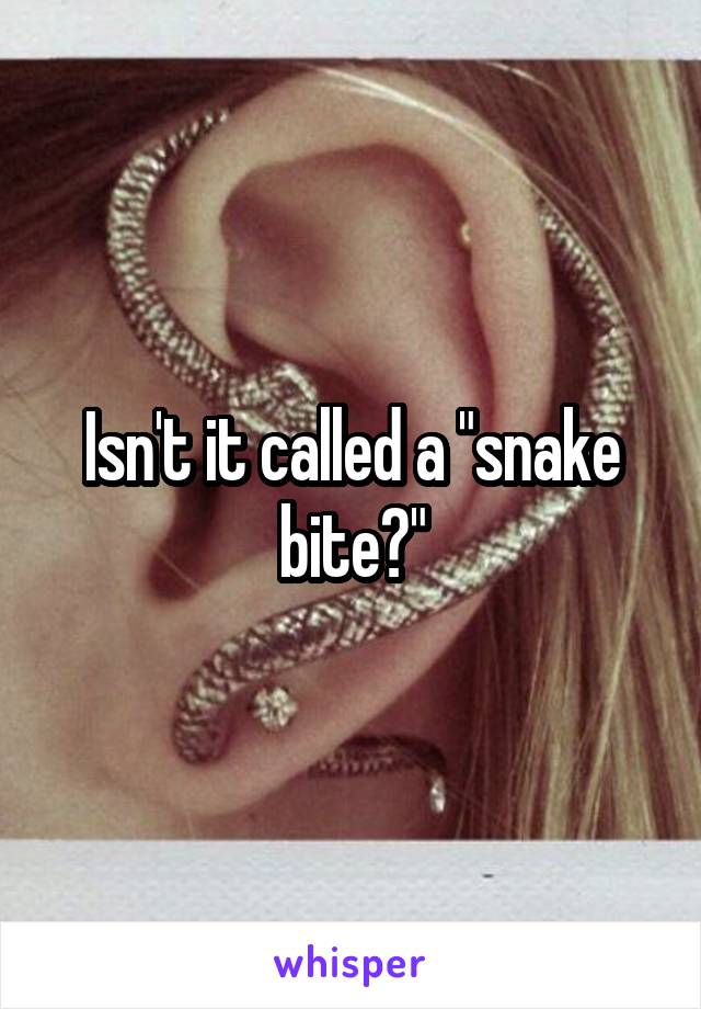 Isn't it called a "snake bite?"