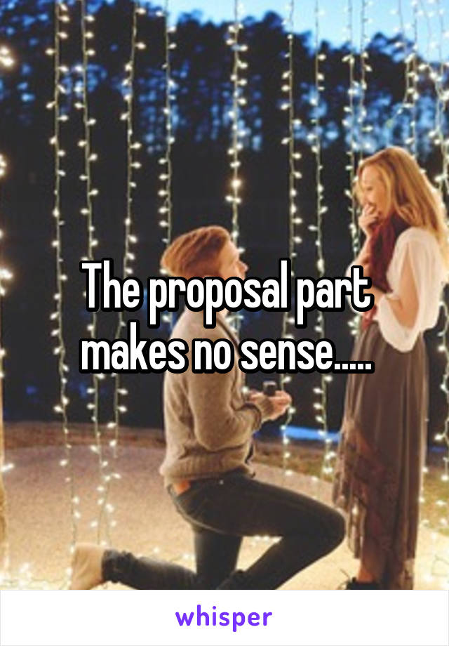 The proposal part makes no sense.....