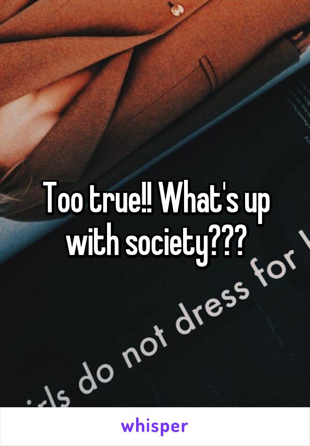 Too true!! What's up with society???