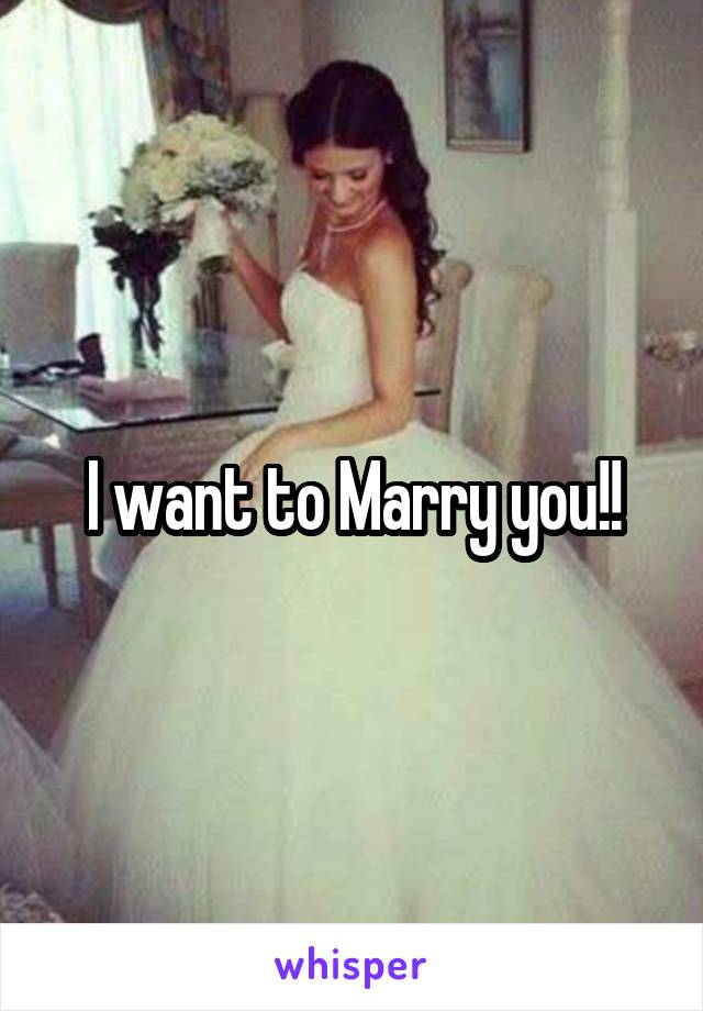 I want to Marry you!!