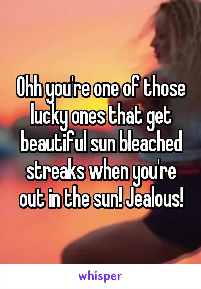 Ohh you're one of those lucky ones that get beautiful sun bleached streaks when you're out in the sun! Jealous!