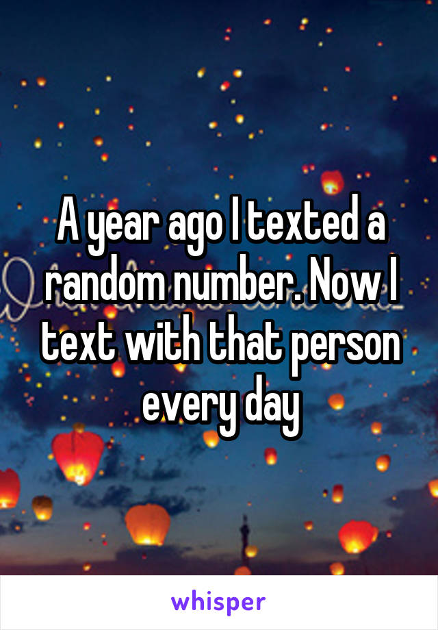 A year ago I texted a random number. Now I text with that person every day