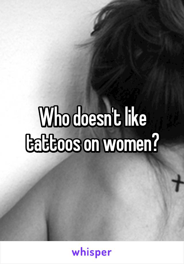Who doesn't like tattoos on women?