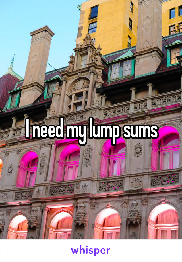 I need my lump sums