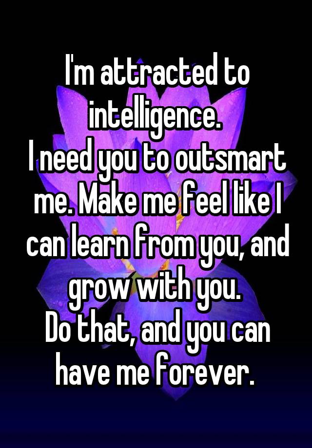 i-m-attracted-to-intelligence-i-need-you-to-outsmart-me-make-me-feel