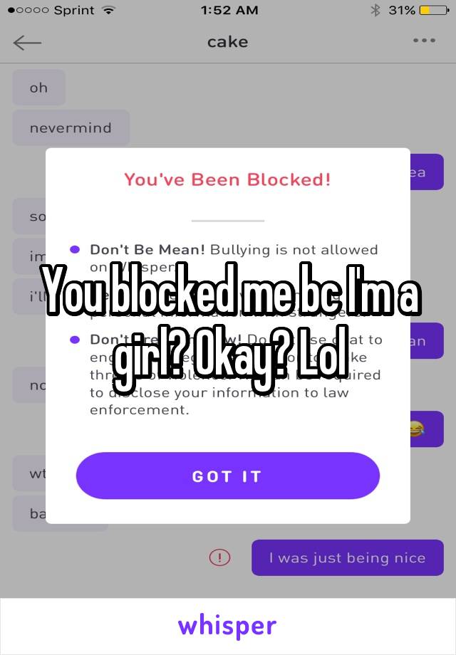 You blocked me bc I'm a girl? Okay? Lol