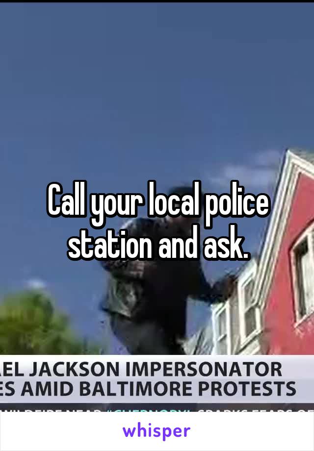 Call your local police station and ask.