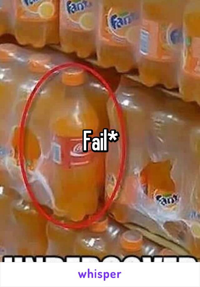 Fail*