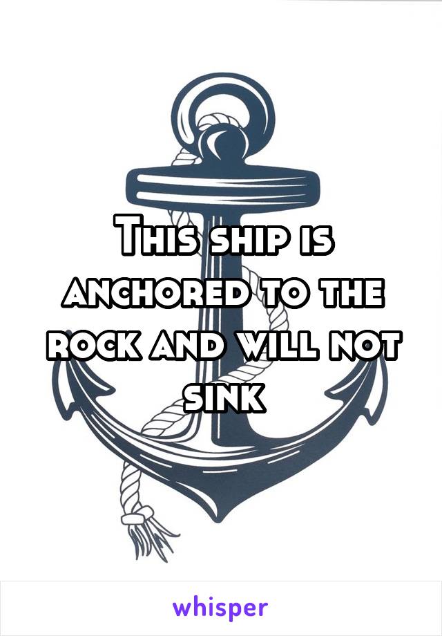 This ship is anchored to the rock and will not sink