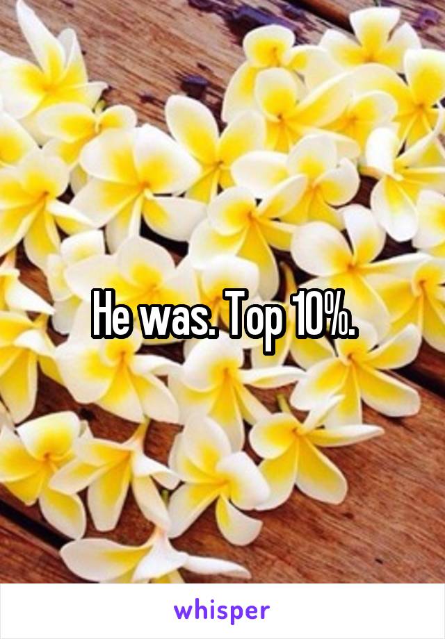 He was. Top 10%.
