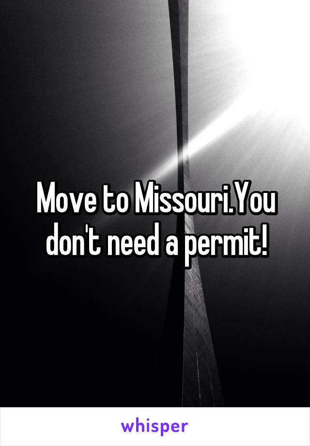 Move to Missouri.You don't need a permit!