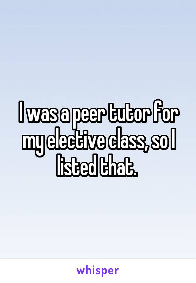 I was a peer tutor for my elective class, so I listed that. 