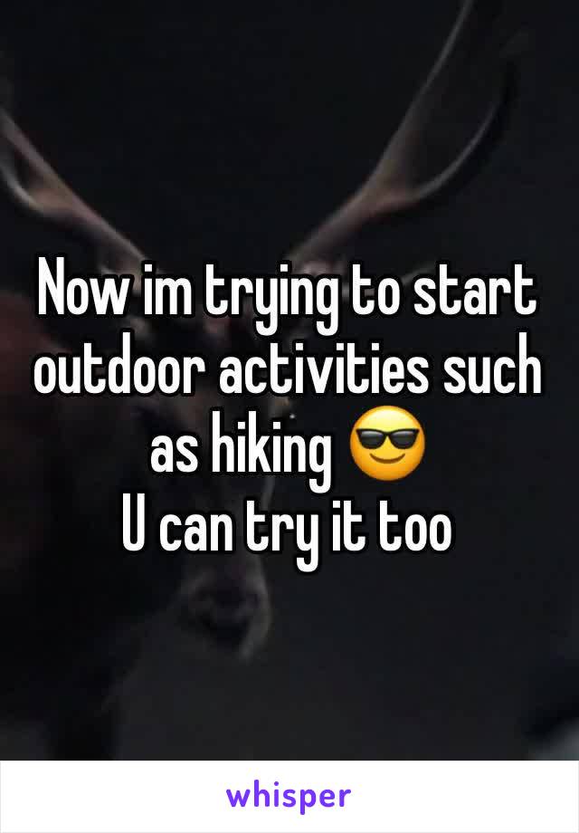 Now im trying to start outdoor activities such as hiking 😎 
U can try it too 