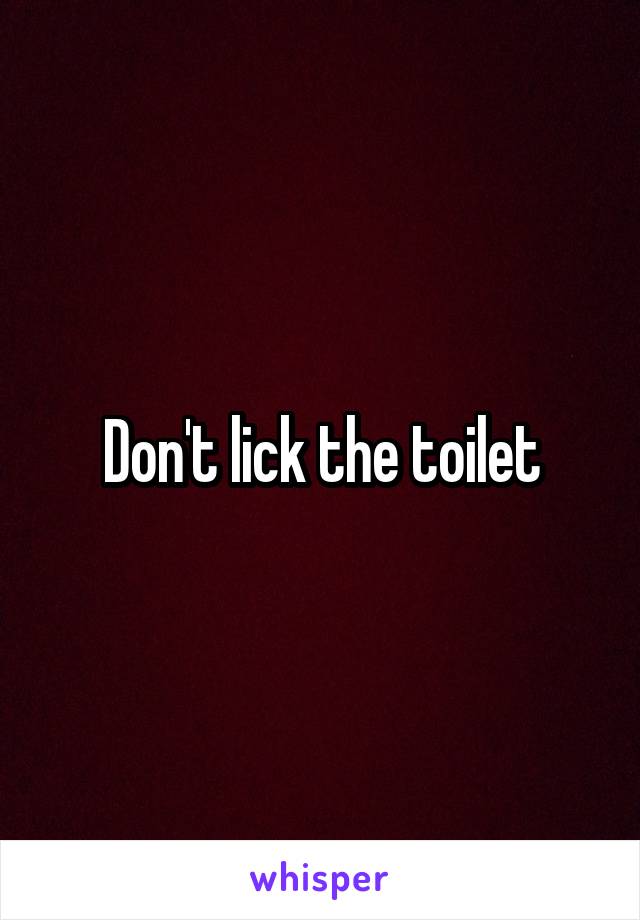 Don't lick the toilet