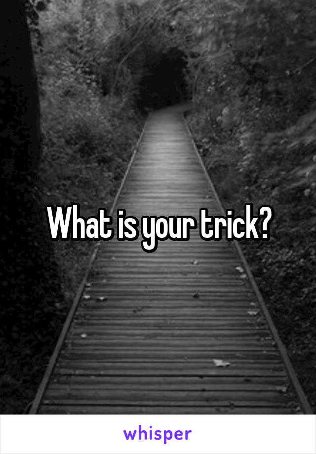 What is your trick?