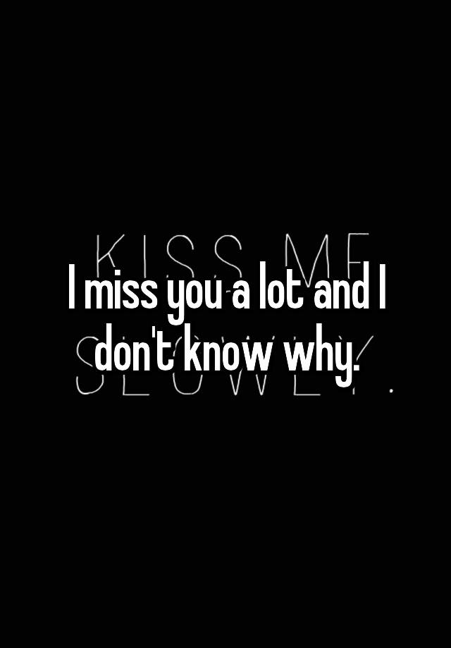 i-miss-you-a-lot-and-i-don-t-know-why