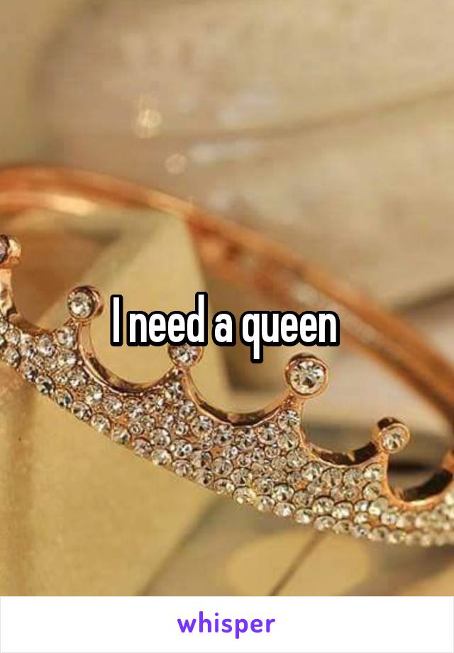 I need a queen 