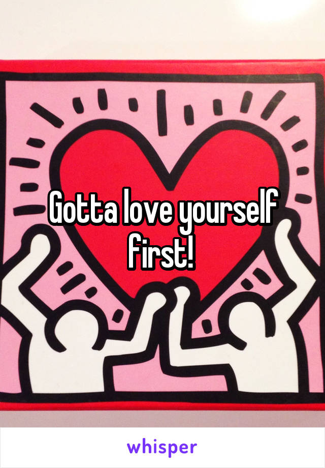 Gotta love yourself first! 