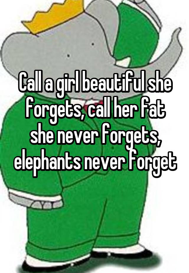 call-a-girl-beautiful-she-forgets-call-her-fat-she-never-forgets