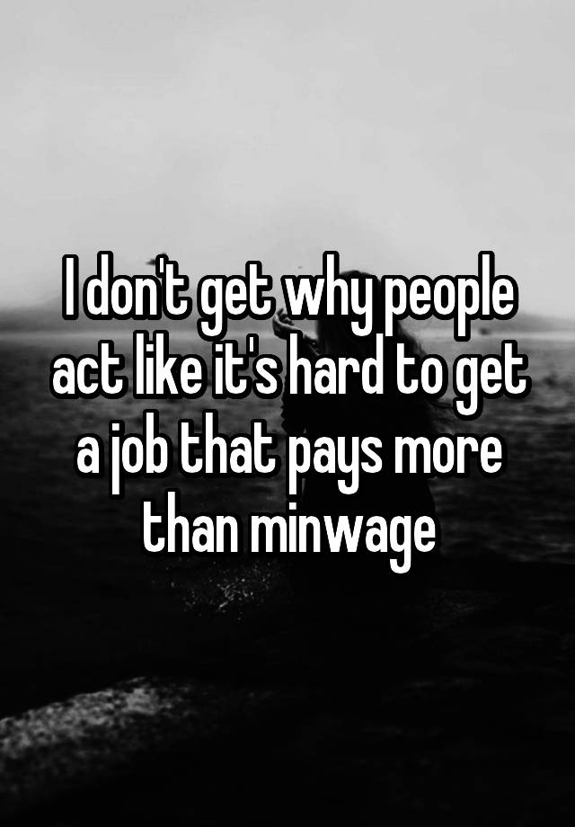 i-don-t-get-why-people-act-like-it-s-hard-to-get-a-job-that-pays-more