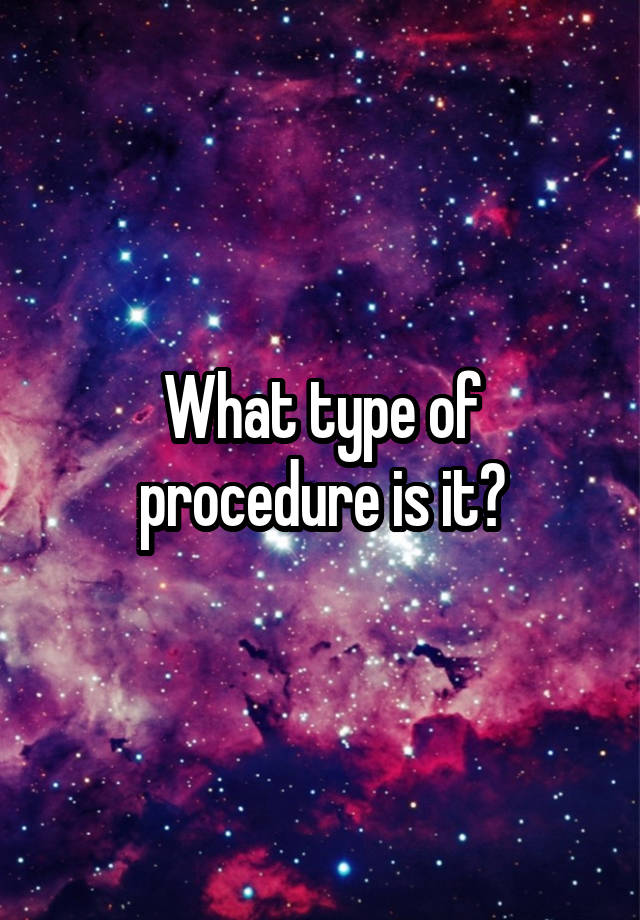 what-type-of-procedure-is-it