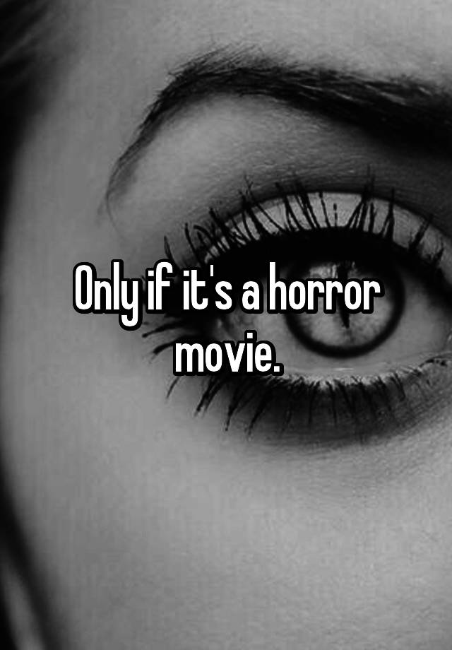 only-if-it-s-a-horror-movie