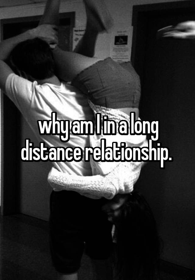 why-am-i-in-a-long-distance-relationship