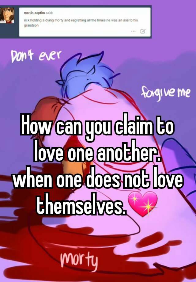 how-can-you-claim-to-love-one-another-when-one-does-not-love-themselves