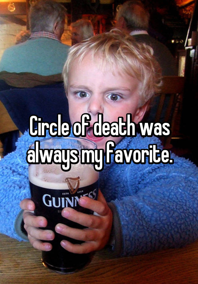 circle-of-death-was-always-my-favorite