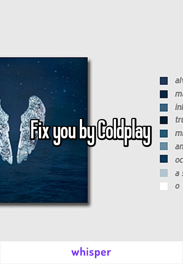 Fix you by Coldplay 