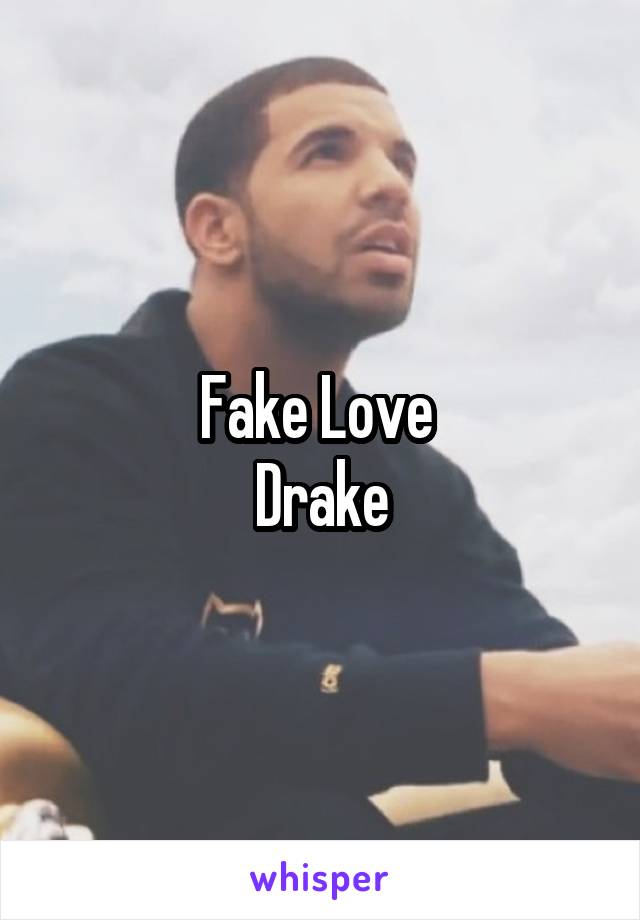 Fake Love 
Drake