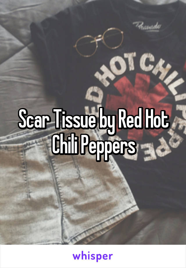 Scar Tissue by Red Hot Chili Peppers