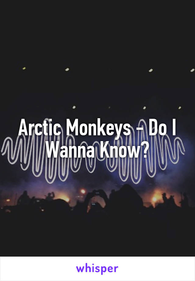 Arctic Monkeys - Do I Wanna Know?