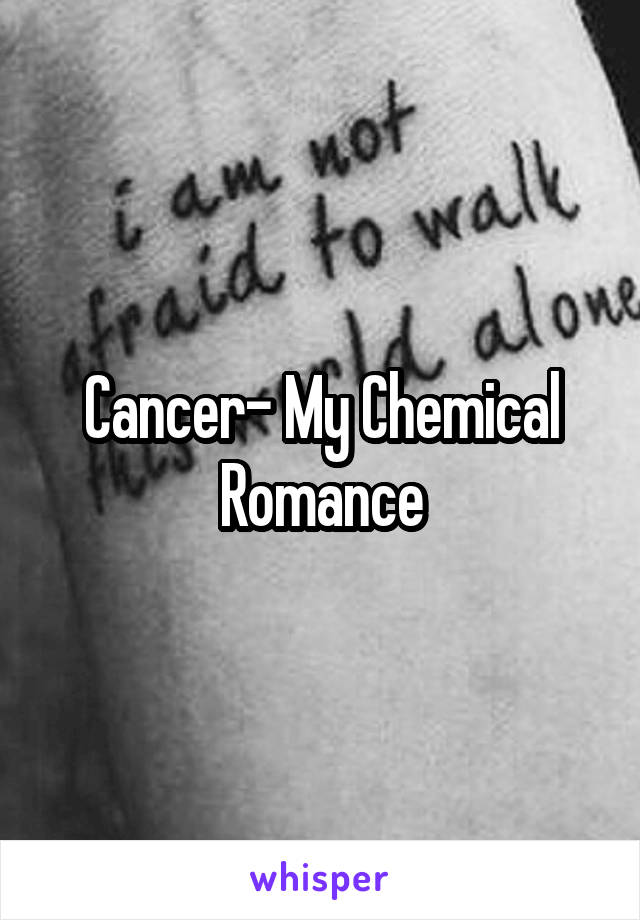 Cancer- My Chemical Romance