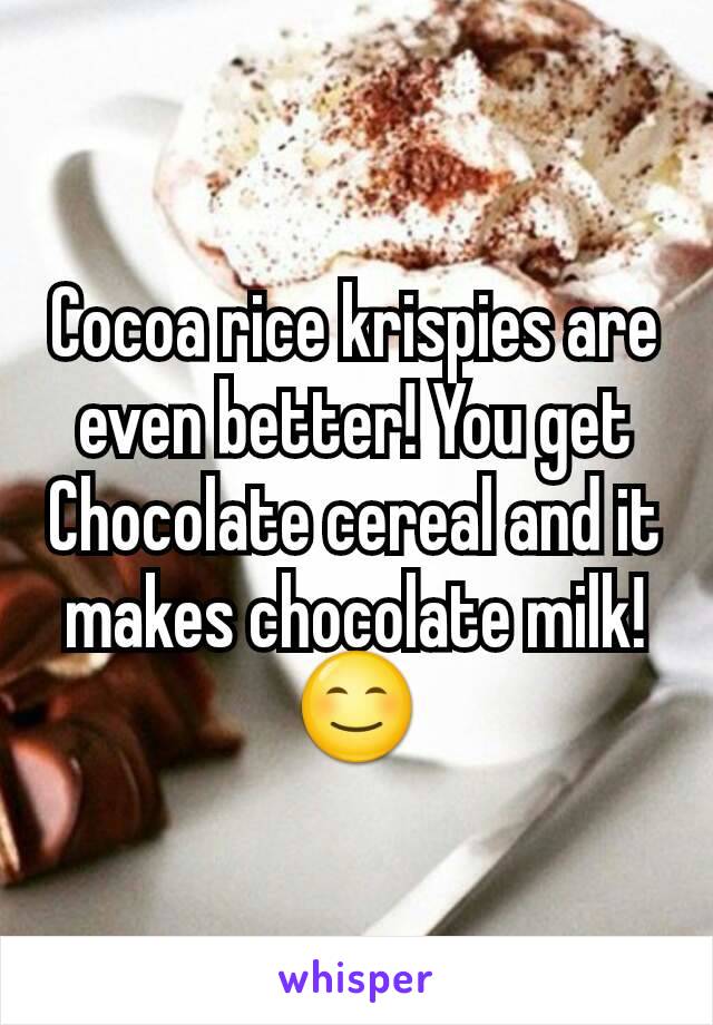 Cocoa rice krispies are even better! You get Chocolate cereal and it makes chocolate milk! 😊